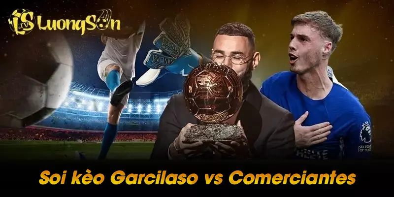 Soi kèo Garcilaso vs Comerciantes