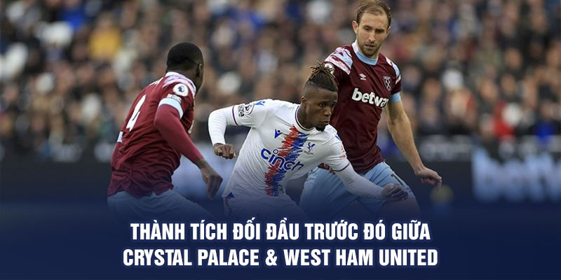 Thành tích đối đầu trước đó giữa Crystal Palace & West Ham United